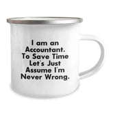 Funny Accountant Gifts from Friends to Graduating Accountants - I Am An Accountant. To Save Time Let's Just Assume I'm Never Wrong. 12 oz Stainless Steel Camping Mug - Image 2
